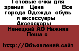 Готовые очки для зрения › Цена ­ 400 - Все города Одежда, обувь и аксессуары » Аксессуары   . Ненецкий АО,Нижняя Пеша с.